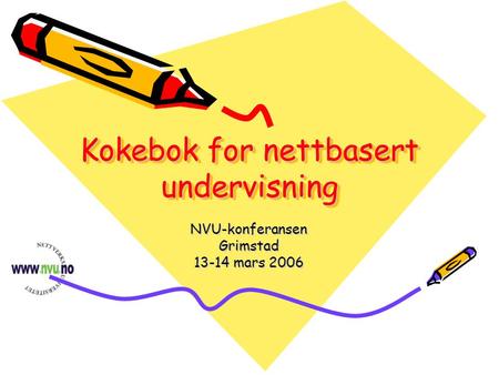 Kokebok for nettbasert undervisning NVU-konferansenGrimstad 13-14 mars 2006.