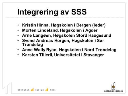 Integrering av SSS Kristin Hinna, Høgskolen i Bergen (leder) Morten Lindeland, Høgskolen i Agder Arne Langøen, Høgskolen Stord Haugesund Svend Andreas.