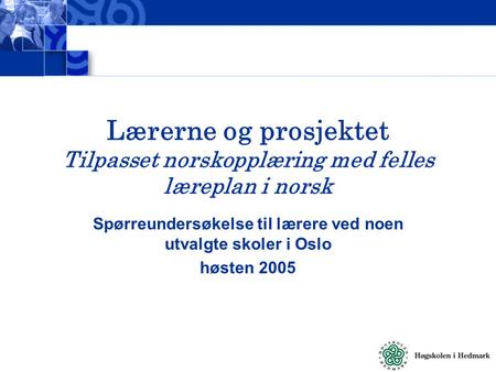 Lærerne og prosjektet Tilpasset norskopplæring med felles læreplan i norsk Spørreundersøkelse til lærere ved noen utvalgte skoler i Oslo høsten 2005.