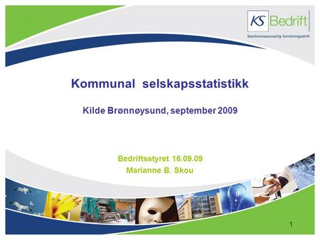 1 Kommunal selskapsstatistikk Kilde Brønnøysund, september 2009 Bedriftsstyret 16.09.09 Marianne B. Skou.