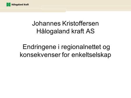 Johannes Kristoffersen Hålogaland kraft AS Endringene i regionalnettet og konsekvenser for enkeltselskap.