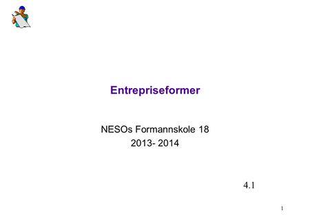 Entrepriseformer NESOs Formannskole 18 2013- 2014 4.1.