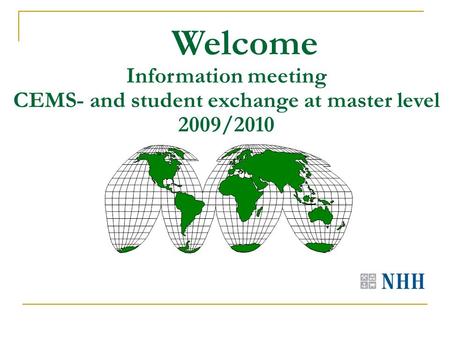 Welcome Information meeting CEMS- and student exchange at master level 2009/2010.