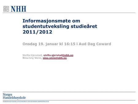 Informasjonsmøte om studentutveksling studieåret 2011/2012 Onsdag 19. januar kl 16:15 i Aud Dag Coward Stella Gjerstad, Nina.