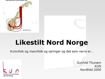 Likestilt Nord Norge Kvinnfolk og mannfolk og søringer og det som verre er… Gunhild Thunem KUN Nordfold 2009.