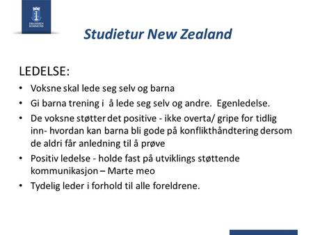 Studietur New Zealand LEDELSE: Voksne skal lede seg selv og barna Gi barna trening i å lede seg selv og andre. Egenledelse. De voksne støtter det positive.