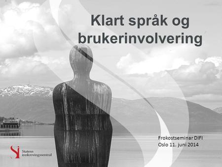 Klart språk og brukerinvolvering Frokostseminar DIFI Oslo 11. juni 2014.