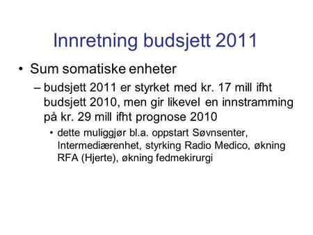 Innretning budsjett 2011 Sum somatiske enheter –budsjett 2011 er styrket med kr. 17 mill ifht budsjett 2010, men gir likevel en innstramming på kr. 29.