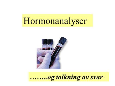 Hormonanalyser ……..og tolkning av svar !.