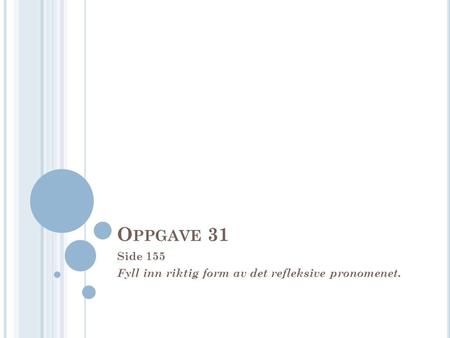 O PPGAVE 31 Side 155 Fyll inn riktig form av det refleksive pronomenet.