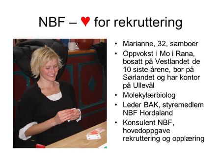 NBF – ♥ for rekruttering Marianne, 32, samboer Oppvokst i Mo i Rana, bosatt på Vestlandet de 10 siste årene, bor på Sørlandet og har kontor på Ullevål.
