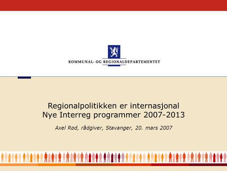 1 Axel Rød, rådgiver, Stavanger, 20. mars 2007 Regionalpolitikken er internasjonal Nye Interreg programmer 2007-2013.