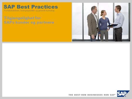SAP Best Practices Forhåndsdefinert, bransjespesifikk og generell kunnskap Tilgjengelighet for SAPs kunder og partnere.