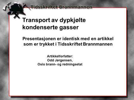 Presentasjonen er identisk med en artikkel som er trykket i Tidsskriftet Brannmannen Artikkelforfatter: Odd Jørgensen, Oslo brann- og redningsetat Transport.