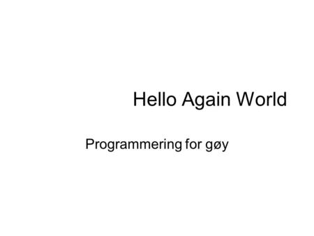 Hello Again World Programmering for gøy. Innhold Installasjon av Ruby Oppvarming: Binærsøk Oppgave: Finn anagrammer For de interesserte: Gjenta i C For.