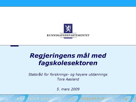 Regjeringens mål med fagskolesektoren Statsråd for forsknings- og høyere utdannings Tora Aasland 5. mars 2009.