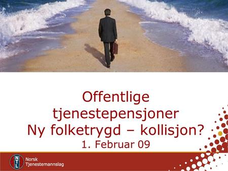 Offentlige tjenestepensjoner Ny folketrygd – kollisjon? 1. Februar 09.