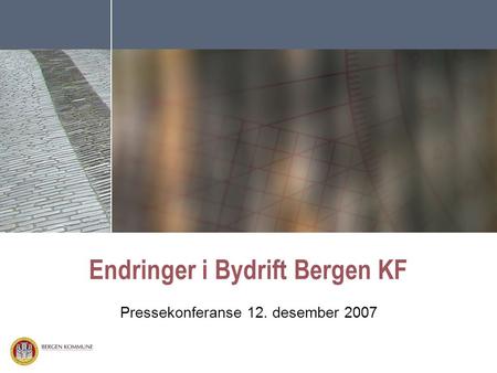 Endringer i Bydrift Bergen KF Pressekonferanse 12. desember 2007.