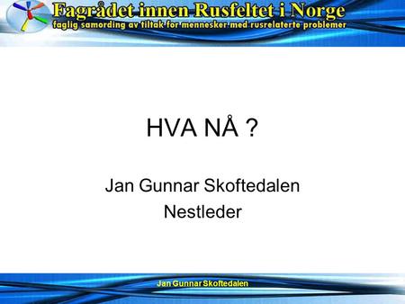 Jan Gunnar Skoftedalen HVA NÅ ? Jan Gunnar Skoftedalen Nestleder.