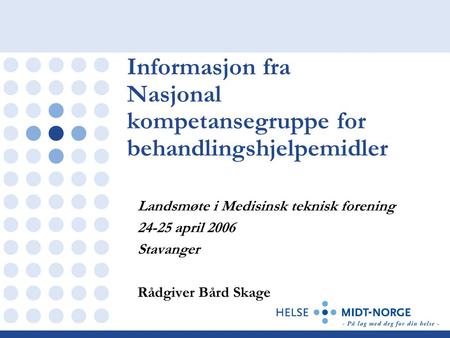 Landsmøte i Medisinsk teknisk forening 24-25 april 2006 Stavanger Rådgiver Bård Skage Informasjon fra Nasjonal kompetansegruppe for behandlingshjelpemidler.