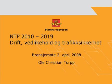 NTP 2010 – 2019 Drift, vedlikehold og trafikksikkerhet Bransjemøte 2. april 2008 Ole Christian Torpp.
