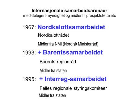 Internasjonale samarbeidsarenaer med delegert myndighet og midler til prosjektstøtte etc 1967: Nordkalottsamarbeidet Nordkalottrådet Midler fra NMI (Nordisk.
