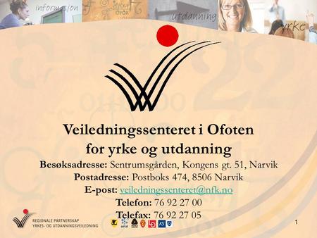 1 Veiledningssenteret i Ofoten for yrke og utdanning Besøksadresse: Sentrumsgården, Kongens gt. 51, Narvik Postadresse: Postboks 474, 8506 Narvik E-post: