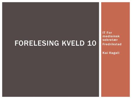 IT For medisinsk sekretær Fredrikstad Kai Hagali FORELESING KVELD 10.
