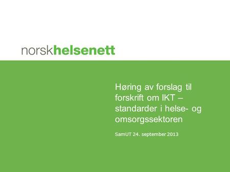 Høring av forslag til forskrift om IKT – standarder i helse- og omsorgssektoren SamUT 24. september 2013.