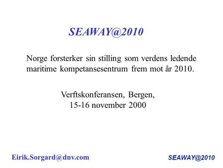 Norge forsterker sin stilling som verdens ledende maritime kompetansesentrum frem mot år 2010. Verftskonferansen, Bergen, 15-16 november 2000.