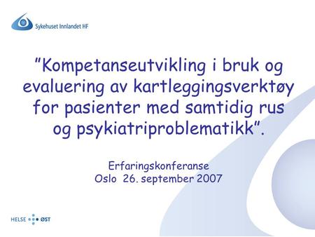 ”Kompetanseutvikling i bruk og evaluering av kartleggingsverktøy for pasienter med samtidig rus og psykiatriproblematikk”. Erfaringskonferanse Oslo.