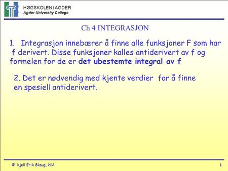 Ch 4 INTEGRASJON Integrasjon innebærer å finne alle funksjoner F som har f derivert. Disse funksjoner kalles antiderivert av f og formelen for de er det.