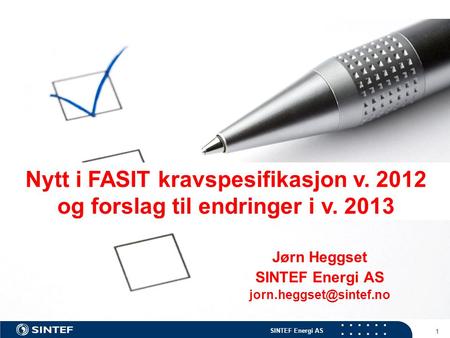 SINTEF Energi AS 1 Jørn Heggset SINTEF Energi AS Nytt i FASIT kravspesifikasjon v. 2012 og forslag til endringer i v. 2013.