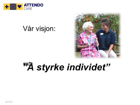15/07/2014 Vår visjon: ”Å styrke individet”. 15/07/2014 Beboerne skal :  ha mulighet for selvstendighet og uavhengighet  kjenne seg sikre og trygge.