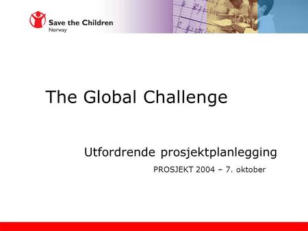 The Global Challenge Utfordrende prosjektplanlegging PROSJEKT 2004 – 7. oktober.