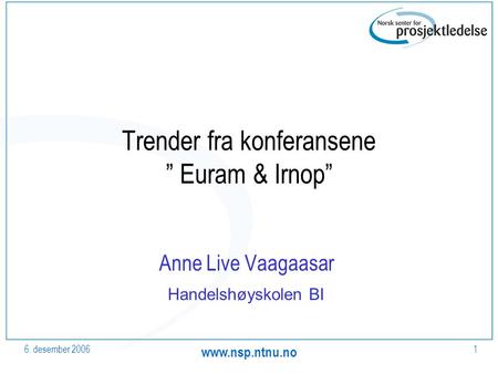 6. desember 2006 www.nsp.ntnu.no 1 Trender fra konferansene ” Euram & Irnop” Anne Live Vaagaasar Handelshøyskolen BI.