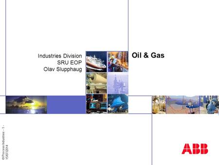 © Process Industriee - 1 - 15/07/2014 Insert image here Oil & Gas Industries Division SRU EOP Olav Slupphaug.