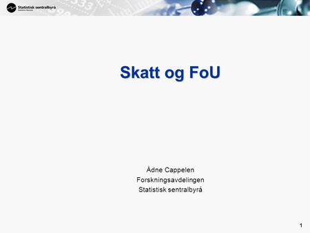 1 1 Skatt og FoU Ådne Cappelen Forskningsavdelingen Statistisk sentralbyrå.