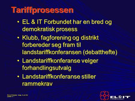 © EL & IT forbundet, tirsdag, 15. juli 2014 Lysbilde nr.: 1 Tariffprosessen EL & IT Forbundet har en bred og demokratisk prosess Klubb, fagforening og.