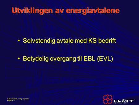 © EL & IT forbundet, tirsdag, 15. juli 2014 Lysbilde nr.: 1 Utviklingen av energiavtalene Selvstendig avtale med KS bedrift Betydelig overgang til EBL.