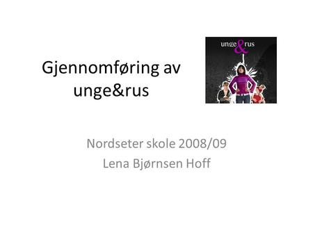 Gjennomføring av unge&rus Nordseter skole 2008/09 Lena Bjørnsen Hoff.