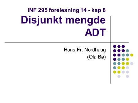 INF 295 forelesning 14 - kap 8 Disjunkt mengde ADT Hans Fr. Nordhaug (Ola Bø)