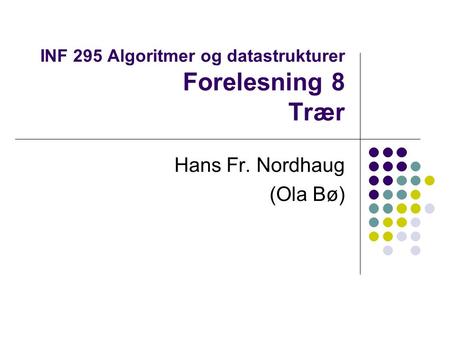 INF 295 Algoritmer og datastrukturer Forelesning 8 Trær Hans Fr. Nordhaug (Ola Bø)
