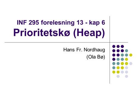INF 295 forelesning 13 - kap 6 Prioritetskø (Heap) Hans Fr. Nordhaug (Ola Bø)