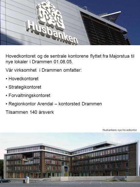 Hovedkontoret og de sentrale kontorene flyttet fra Majorstua til nye lokaler i Drammen 01.08.05. Vår virksomhet i Drammen omfatter: Hovedkontoret Strategikontoret.