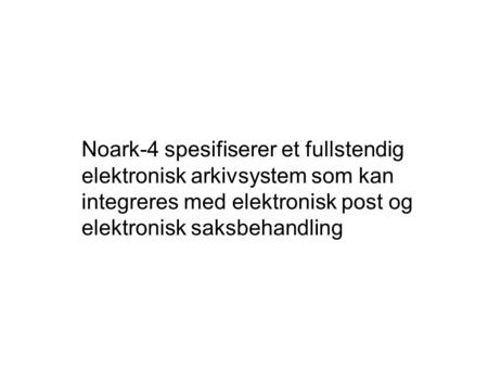 Noark-4 spesifiserer et fullstendig elektronisk arkivsystem som kan integreres med elektronisk post og elektronisk saksbehandling.