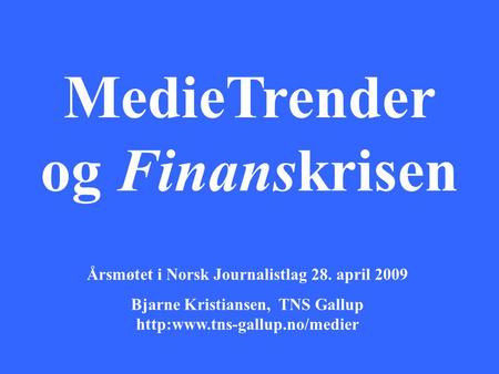 MedieTrender og Finanskrisen Årsmøtet i Norsk Journalistlag 28. april 2009 Bjarne Kristiansen, TNS Gallup