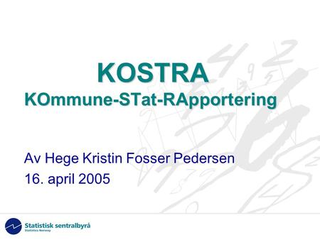 KOSTRA KOmmune-STat-RApportering KOSTRA KOmmune-STat-RApportering Av Hege Kristin Fosser Pedersen 16. april 2005.