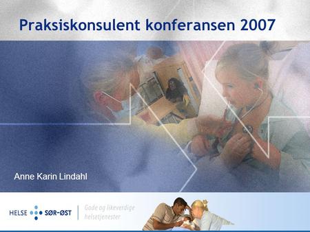 Praksiskonsulent konferansen 2007 Anne Karin Lindahl.