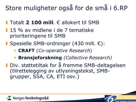 Store muligheter også for de små i 6.RP Totalt 2 100 mill. € allokert til SMB 15 % av midlene i de 7 tematiske prioriteringene til SMB Spesielle SMB-ordninger.